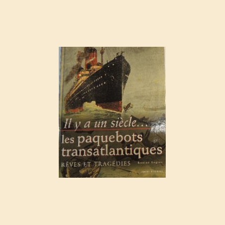 Lagier, Les paquebots transatlantiques. Il y a un siècle. Rêves et tragedies