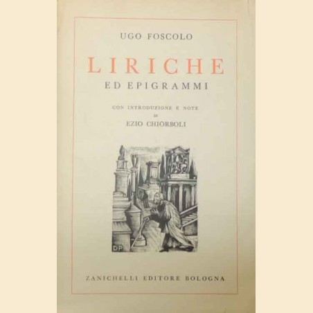 Foscolo, Liriche ed epigrammi, con introduzione e note di Ezio Chiorboli Foscolo, Liriche ed epigrammi, con introduzione e note di Ezio Chiorboli
