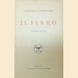 D’Annunzio, Il ferro. Dramma in tre atti