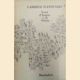 D’Annunzio, Primo vere. Cantonovo. Intermezzo. Elegie romane. L’isottèo. La chimera. Poema paradisiaco. Odi navali. Appendici 