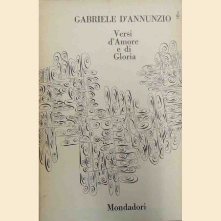 D’Annunzio, Primo vere. Cantonovo. Intermezzo. Elegie romane. L’isottèo. La chimera. Poema paradisiaco. Odi navali. Appendici 