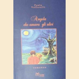 Vallarelli, Angela che amava gli ulivi. Romanzo