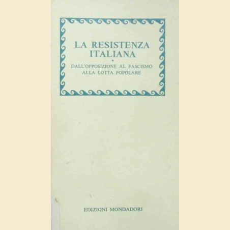 La Resistenza italiana. Dall’opposizione al fascismo alla lotta popolare