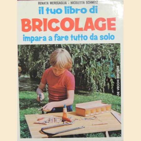 Meregaglia, Schmitz, Il tuo libro di bricolage. Impara a fare tutto da solo