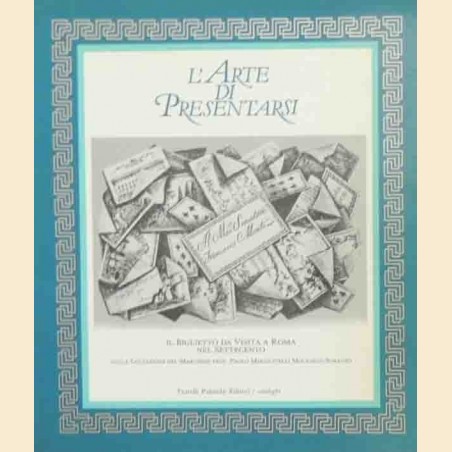 Comune di Roma – Ass. Amici dei musei di Roma, L’arte di presentarsi. Il biglietto da visita a Roma nel Settecento