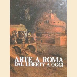 Cristina Acidini et al., Arte a Roma. Dal Liberty a oggi