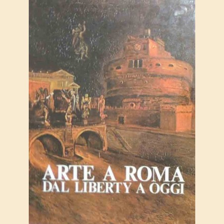 Cristina Acidini et al., Arte a Roma. Dal Liberty a oggi