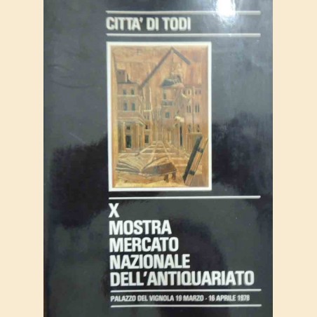 Città di Todi, X Mostra Mercato Nazionale dell’Antiquariato, Palazzo del Vignola, 19 marzo-16 aprile 1978