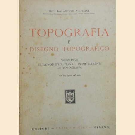 Agostini, Topografia e disegno topografico. Volume Primo. Trigonometria piana – Primi elementi di topografia