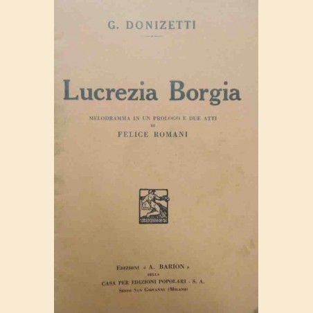 Romani, Donizetti, Lucrezia Borgia. Melodramma in un prologo e due atti