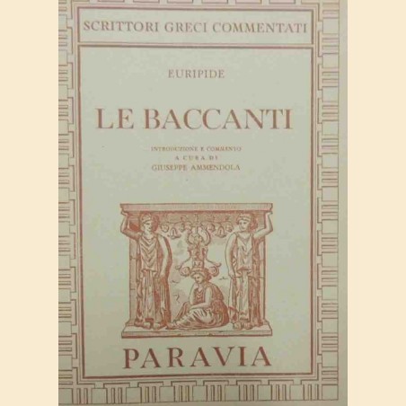 Euripide, Le baccanti, introduzione e commento a cura di G. Ammendola