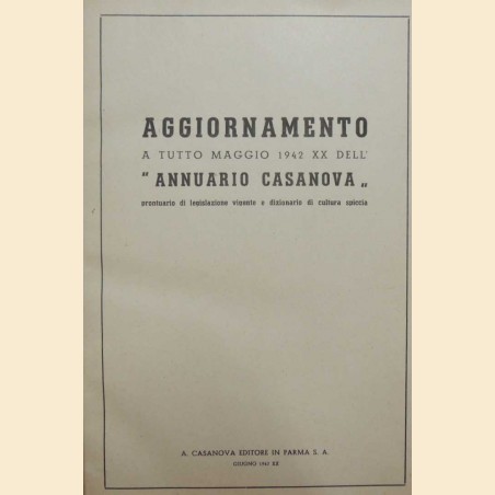 Aggiornamento a tutto maggio 1942 XX dell’Annuario Casanova. Prontuario di legislazione vigente e dizionario di cultura spiccia