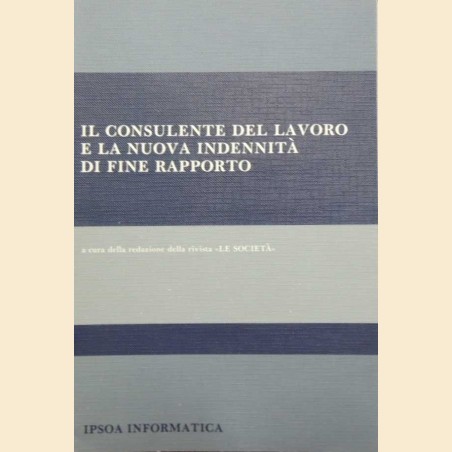 Il consulente del lavoro e la nuova indennità di fine rapporto, a cura della redazione della rivista Le Società