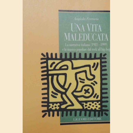 Ferraris, Una vita maleducata. La narrativa italiana (1981-1999) e la musica popolare dal rock all’hip hop