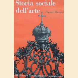 Hauser, Storia sociale dell’arte. III. Rococò Neoclassicismo Romanticismo