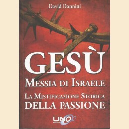 Donnini, Gesù Messia di Israele. La mistificazione storica della passione di Cristo