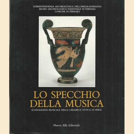 Lo specchio della musica. Iconografia musicale nella ceramica attica di Spina, a cura di F. Berti e D. Restani