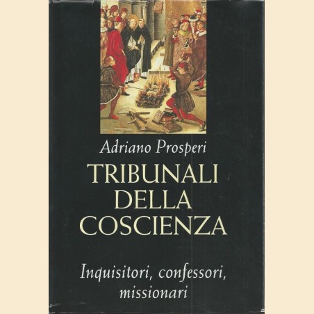 Prosperi, Tribunali della coscienza. Inquisitori, confessori, missionari