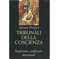 Prosperi, Tribunali della coscienza. Inquisitori, confessori, missionari