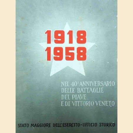 1918-1958. Nel 40° anniversario delle battaglie del Piave e di Vittorio Veneto