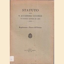 Statuto della R. Accademia Lucchese di Scienze Lettere ed Arti. Regolamento e Notizie dell’Istituto