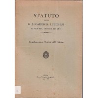 Statuto della R. Accademia Lucchese di Scienze Lettere ed Arti. Regolamento e Notizie dell’Istituto