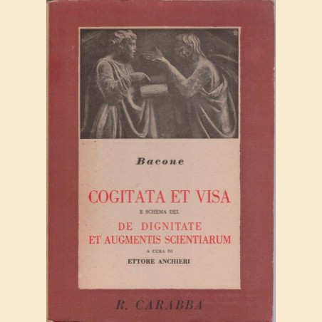 Bacone (Bacon), Cogitata et visa e schema del De dignitate et augmentis scietiarum, a cura di E. Anchieri