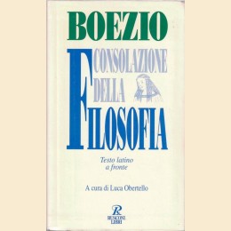 Boezio, Consolazione della filosofia, introduzione, traduzione, note, apparati di L. Obertello