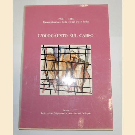 L'olocausto sul Carso. 1945-1985, quarantennale delle stragi delle foibe